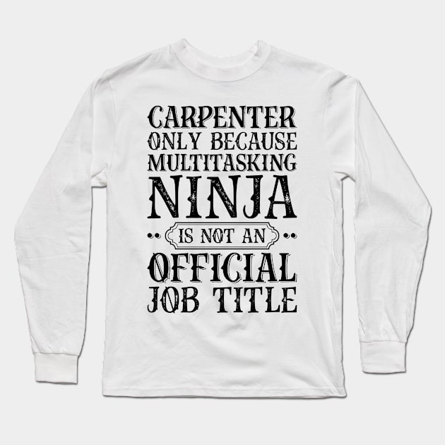 Carpenter Only Because Multitasking Ninja Is Not An Official Job Title Long Sleeve T-Shirt by Saimarts